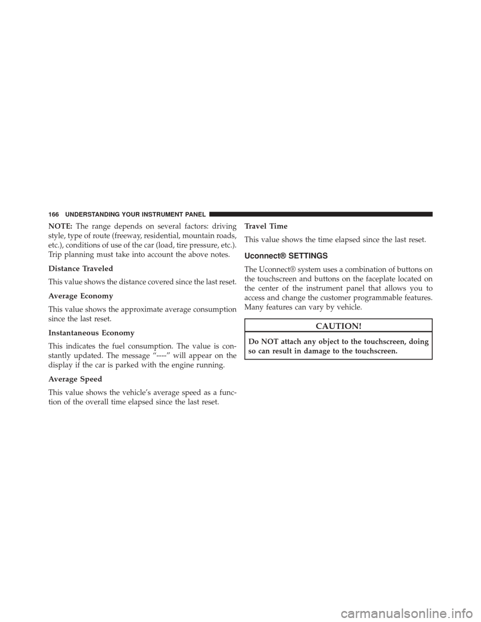 Ram ProMaster City 2015  Owners Manual NOTE:The range depends on several factors: driving
style, type of route (freeway, residential, mountain roads,
etc.), conditions of use of the car (load, tire pressure, etc.).
Trip planning must take 