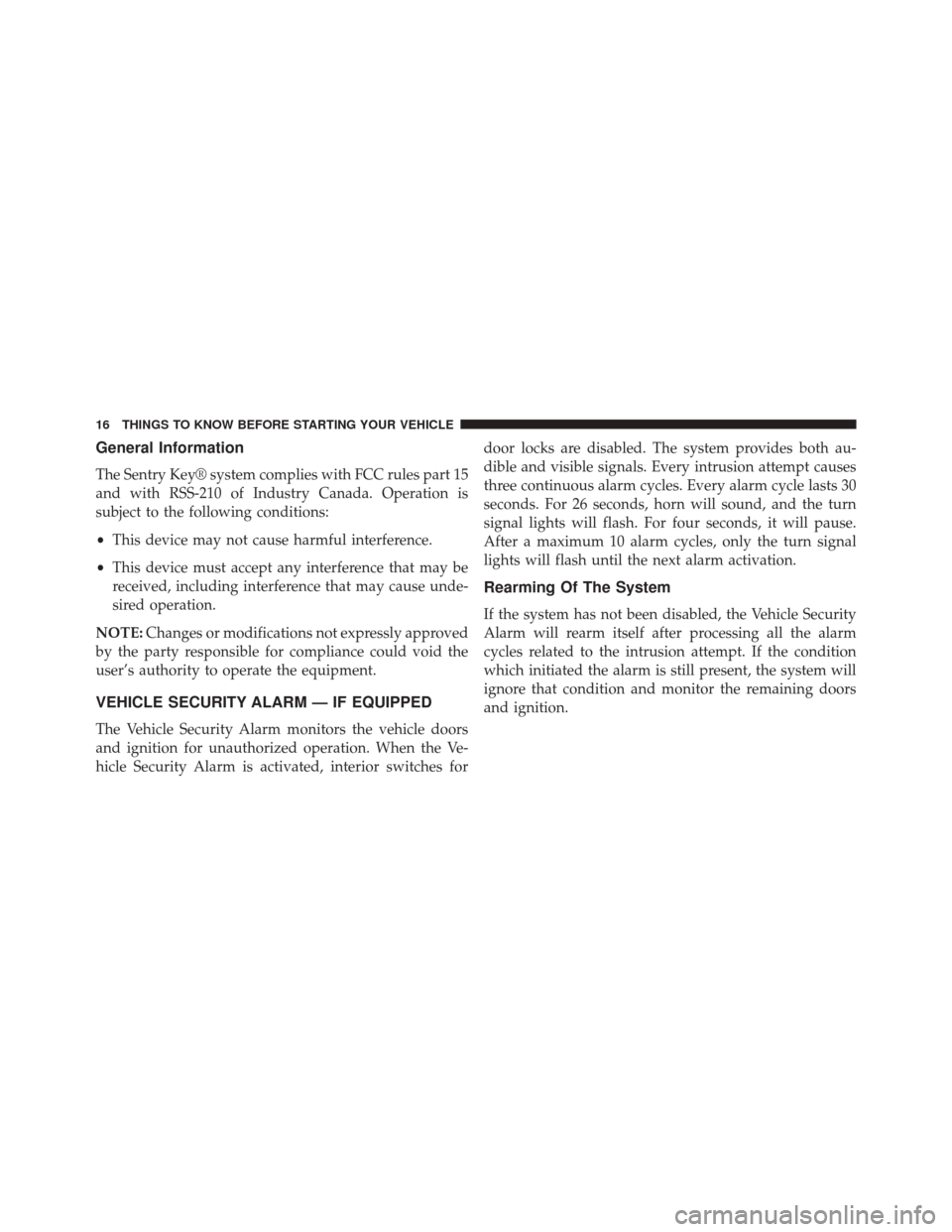 Ram ProMaster City 2015 User Guide General Information
The Sentry Key® system complies with FCC rules part 15
and with RSS-210 of Industry Canada. Operation is
subject to the following conditions:
•This device may not cause harmful 