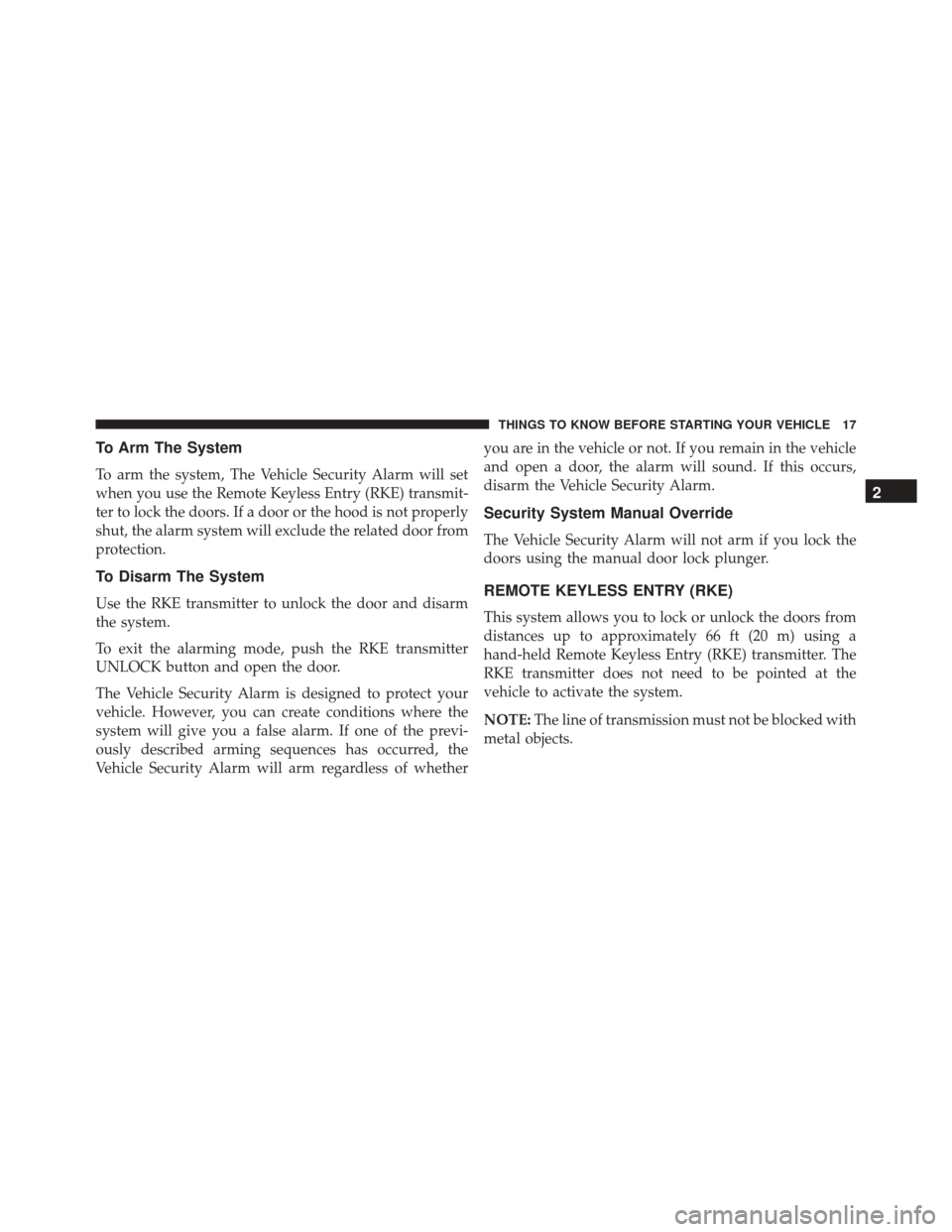 Ram ProMaster City 2015 User Guide To Arm The System
To arm the system, The Vehicle Security Alarm will set
when you use the Remote Keyless Entry (RKE) transmit-
ter to lock the doors. If a door or the hood is not properly
shut, the al