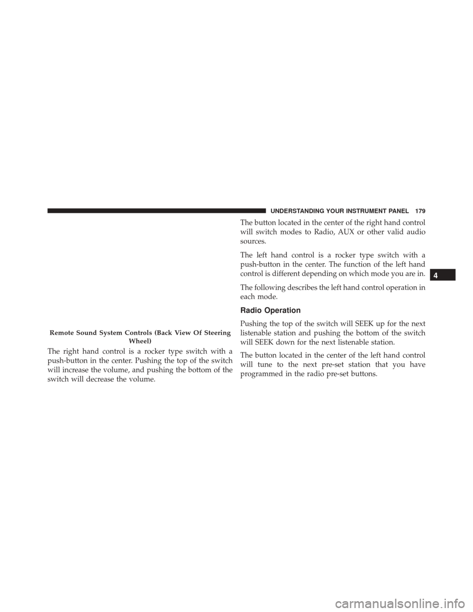 Ram ProMaster City 2015  Owners Manual The right hand control is a rocker type switch with a
push-button in the center. Pushing the top of the switch
will increase the volume, and pushing the bottom of the
switch will decrease the volume.T