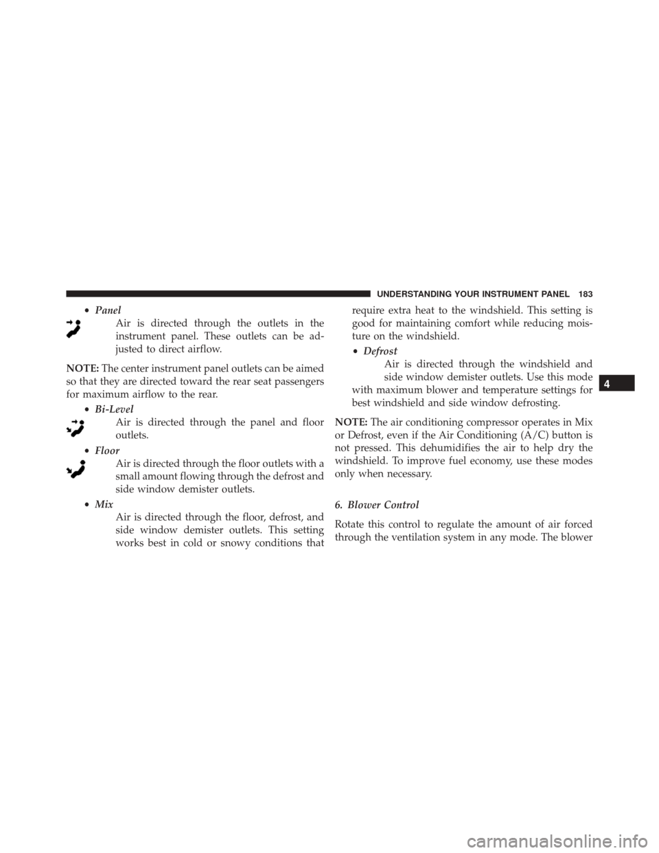 Ram ProMaster City 2015  Owners Manual •Panel
Air is directed through the outlets in the
instrument panel. These outlets can be ad-
justed to direct airflow.
NOTE: The center instrument panel outlets can be aimed
so that they are directe