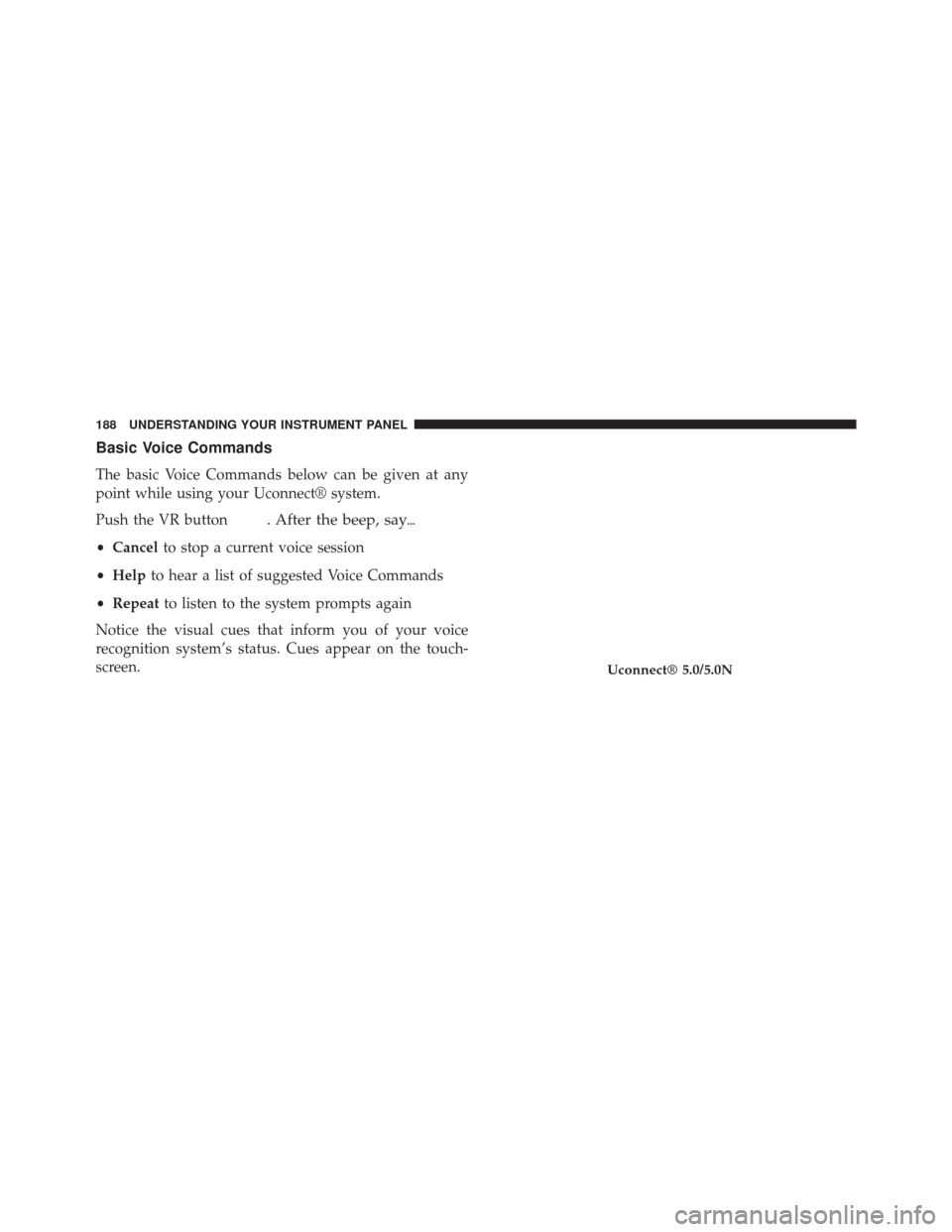 Ram ProMaster City 2015  Owners Manual Basic Voice Commands
The basic Voice Commands below can be given at any
point while using your Uconnect® system.
Push the VR button
. After the beep, say
•Cancel to stop a current voice session
