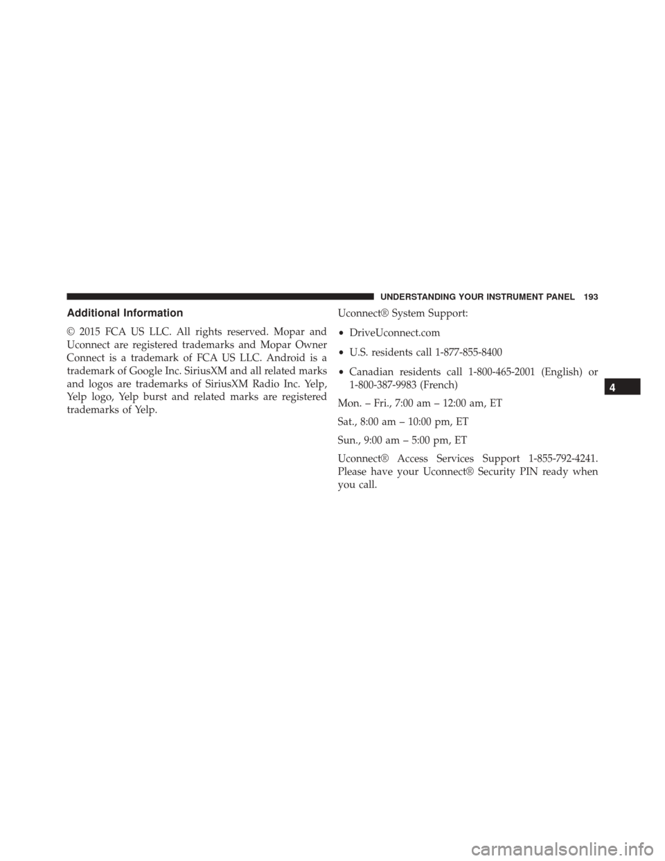 Ram ProMaster City 2015  Owners Manual Additional Information
© 2015 FCA US LLC. All rights reserved. Mopar and
Uconnect are registered trademarks and Mopar Owner
Connect is a trademark of FCA US LLC. Android is a
trademark of Google Inc.