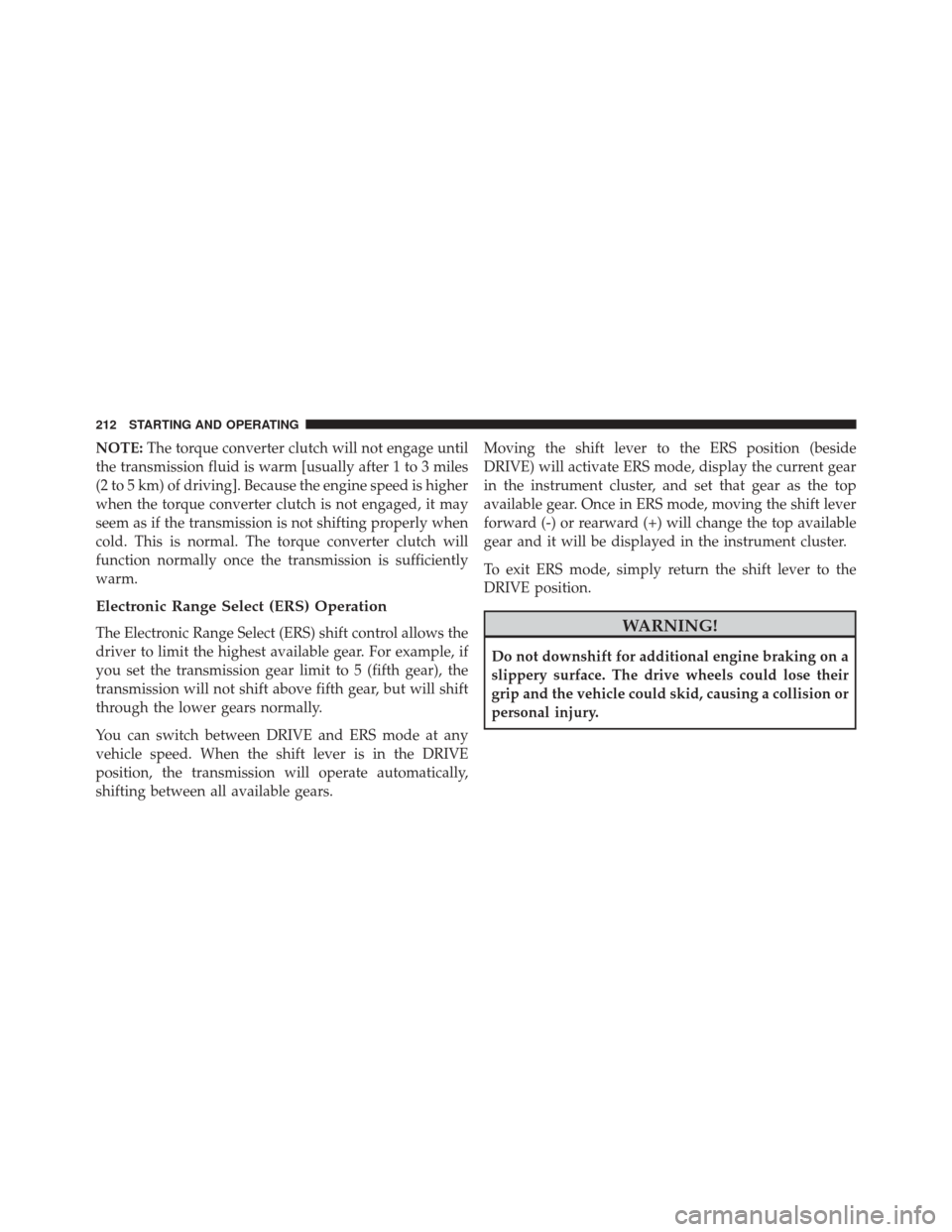 Ram ProMaster City 2015  Owners Manual NOTE:The torque converter clutch will not engage until
the transmission fluid is warm [usually after 1 to 3 miles
(2 to 5 km) of driving]. Because the engine speed is higher
when the torque converter 