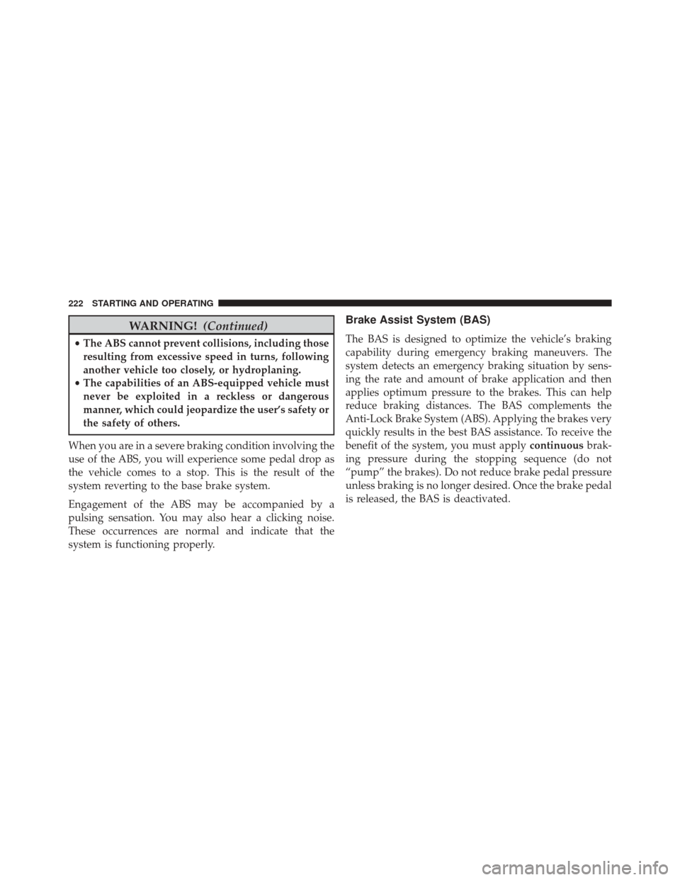 Ram ProMaster City 2015 Owners Manual WARNING!(Continued)
•The ABS cannot prevent collisions, including those
resulting from excessive speed in turns, following
another vehicle too closely, or hydroplaning.
• The capabilities of an AB Ram ProMaster City 2015 Owners Manual WARNING!(Continued)
•The ABS cannot prevent collisions, including those
resulting from excessive speed in turns, following
another vehicle too closely, or hydroplaning.
• The capabilities of an AB