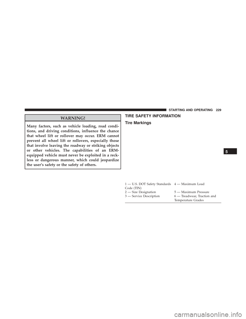 Ram ProMaster City 2015  Owners Manual WARNING!
Many factors, such as vehicle loading, road condi-
tions, and driving conditions, influence the chance
that wheel lift or rollover may occur. ERM cannot
prevent all wheel lift or rollovers, e