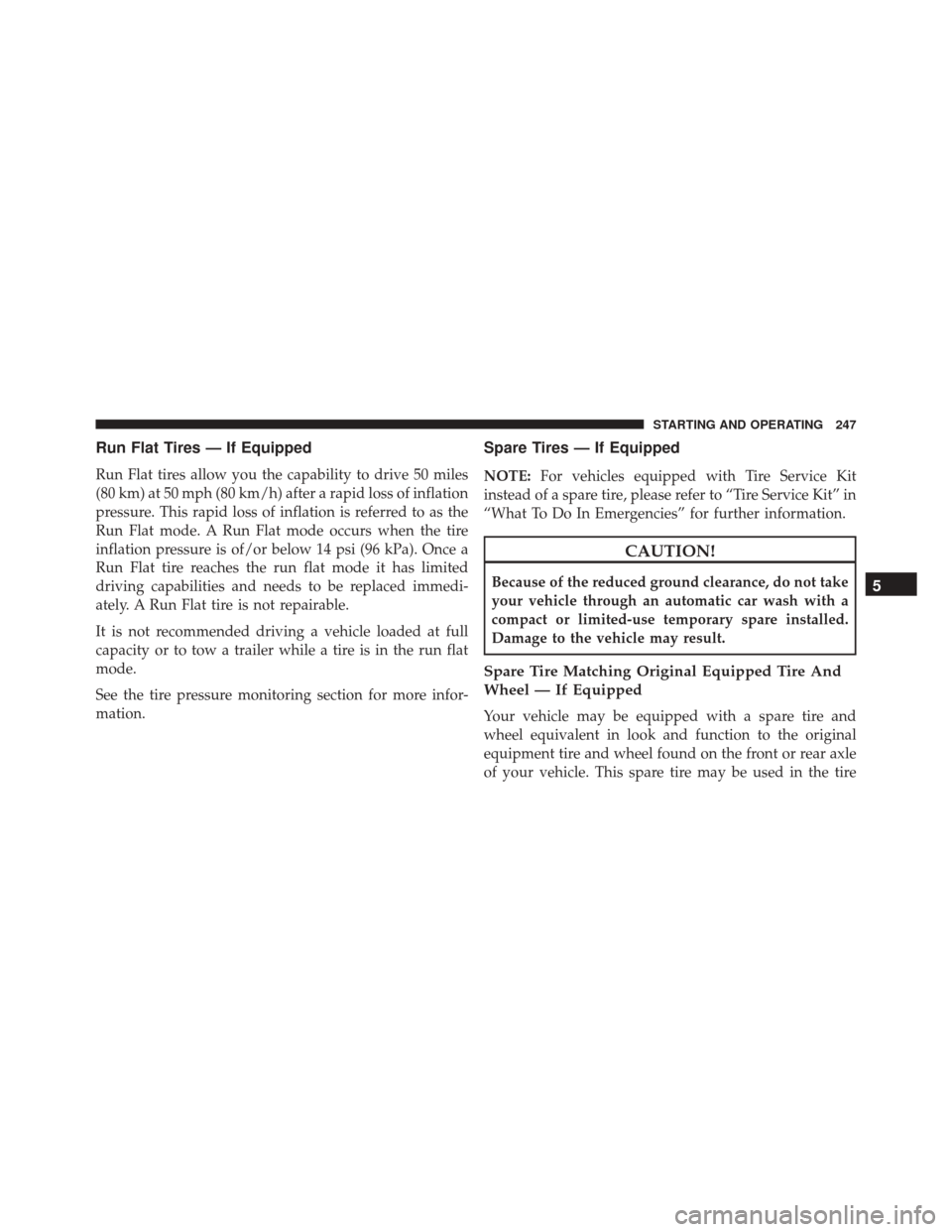 Ram ProMaster City 2015  Owners Manual Run Flat Tires — If Equipped
Run Flat tires allow you the capability to drive 50 miles
(80 km) at 50 mph (80 km/h) after a rapid loss of inflation
pressure. This rapid loss of inflation is referred 