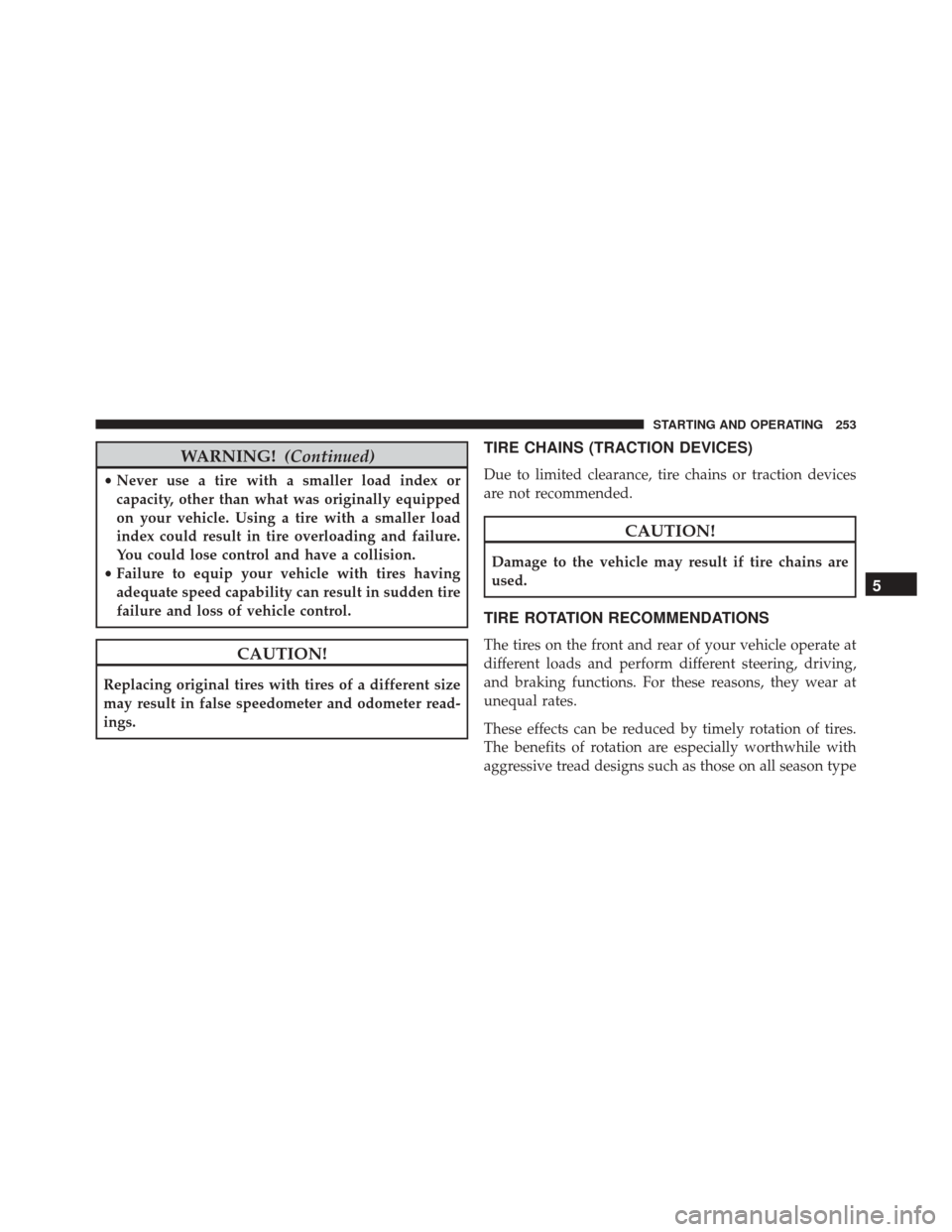 Ram ProMaster City 2015  Owners Manual WARNING!(Continued)
•Never use a tire with a smaller load index or
capacity, other than what was originally equipped
on your vehicle. Using a tire with a smaller load
index could result in tire over