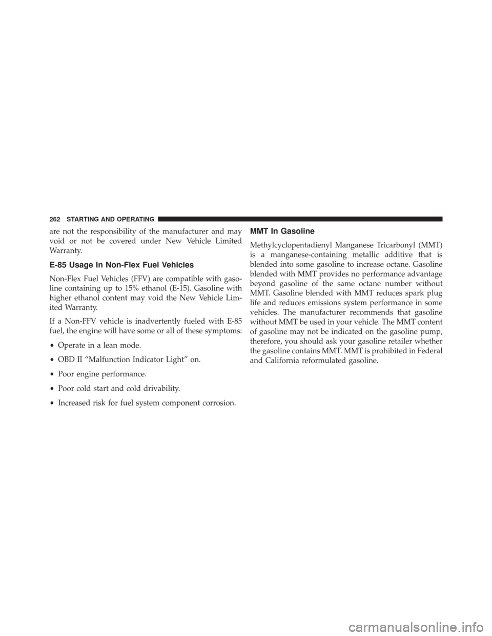Ram ProMaster City 2015 Owners Manual are not the responsibility of the manufacturer and may
void or not be covered under New Vehicle Limited
Warranty.
E-85 Usage In Non-Flex Fuel Vehicles
Non-Flex Fuel Vehicles (FFV) are compatible with Ram ProMaster City 2015 Owners Manual are not the responsibility of the manufacturer and may
void or not be covered under New Vehicle Limited
Warranty.
E-85 Usage In Non-Flex Fuel Vehicles
Non-Flex Fuel Vehicles (FFV) are compatible with