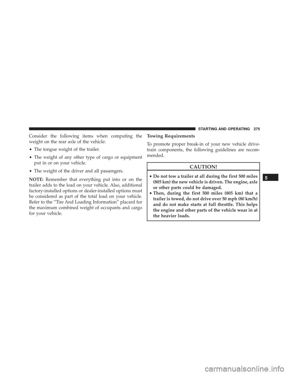 Ram ProMaster City 2015 Owners Manual Consider the following items when computing the
weight on the rear axle of the vehicle:
•The tongue weight of the trailer.
• The weight of any other type of cargo or equipment
put in or on your ve Ram ProMaster City 2015 Owners Manual Consider the following items when computing the
weight on the rear axle of the vehicle:
•The tongue weight of the trailer.
• The weight of any other type of cargo or equipment
put in or on your ve