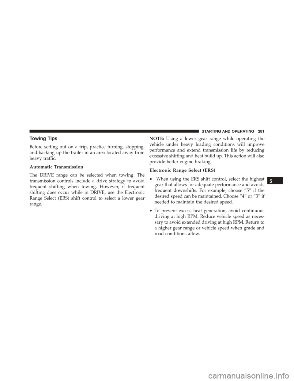 Ram ProMaster City 2015  Owners Manual Towing Tips
Before setting out on a trip, practice turning, stopping,
and backing up the trailer in an area located away from
heavy traffic.
Automatic Transmission
The DRIVE range can be selected when