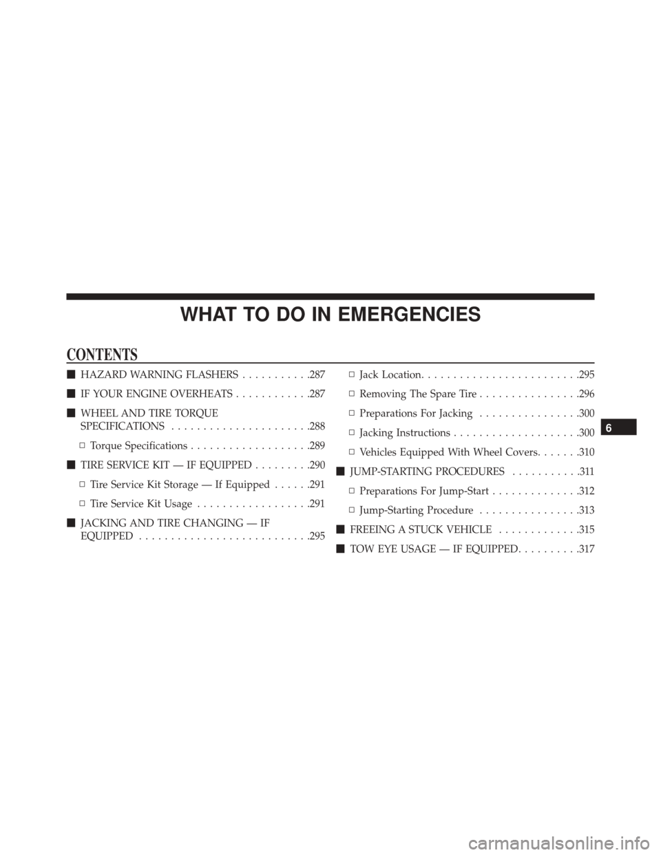Ram ProMaster City 2015  Owners Manual WHAT TO DO IN EMERGENCIES
CONTENTS
HAZARD WARNING FLASHERS ...........287
 IF YOUR ENGINE OVERHEATS ............287
 WHEEL AND TIRE TORQUE
SPECIFICATIONS ..................... .288
▫ Torque Speci
