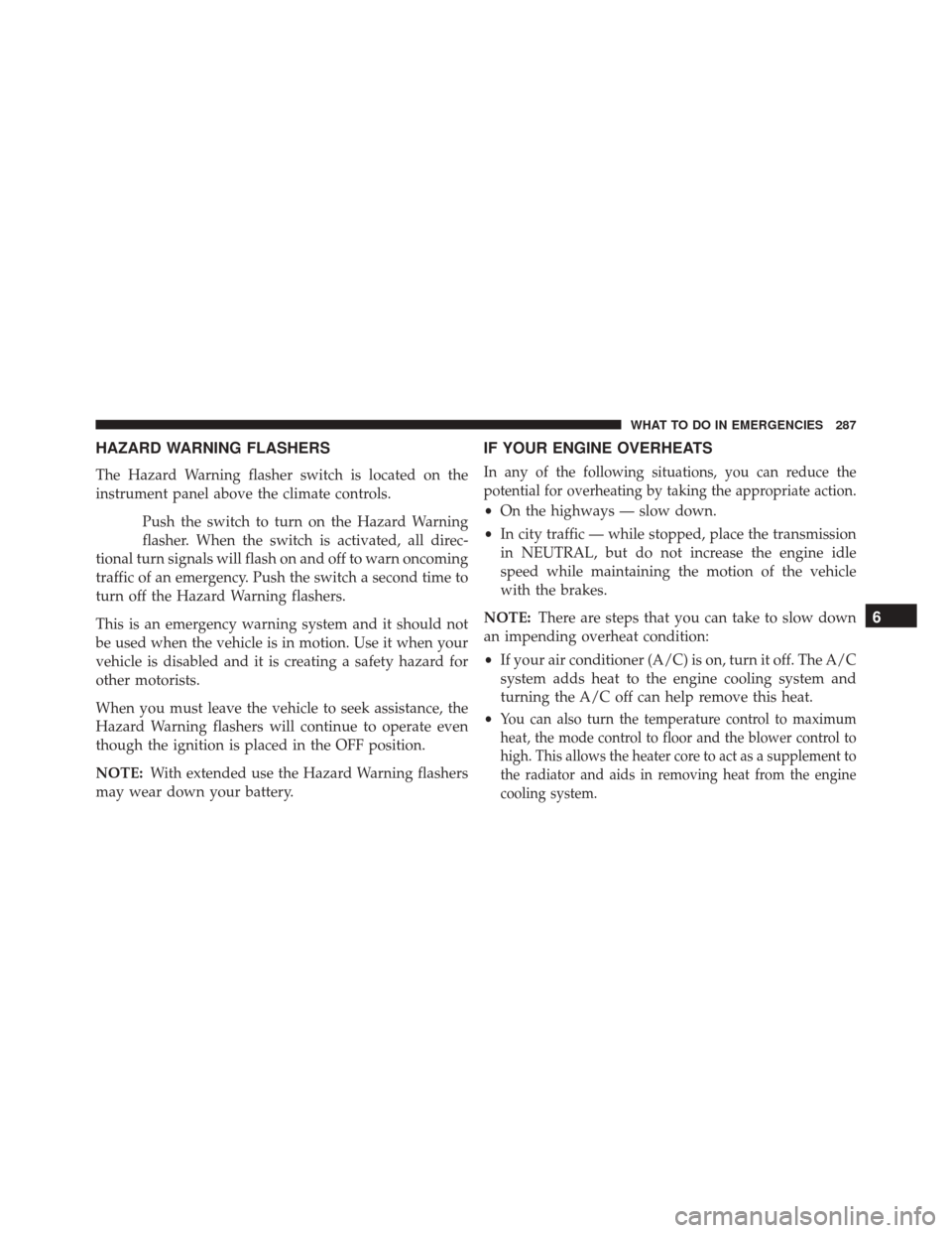 Ram ProMaster City 2015  Owners Manual HAZARD WARNING FLASHERS
The Hazard Warning flasher switch is located on the
instrument panel above the climate controls.Push the switch to turn on the Hazard Warning
flasher. When the switch is activa