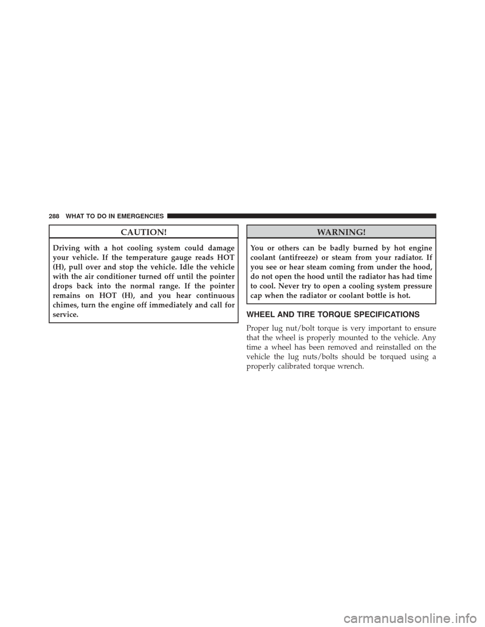 Ram ProMaster City 2015  Owners Manual CAUTION!
Driving with a hot cooling system could damage
your vehicle. If the temperature gauge reads HOT
(H), pull over and stop the vehicle. Idle the vehicle
with the air conditioner turned off until