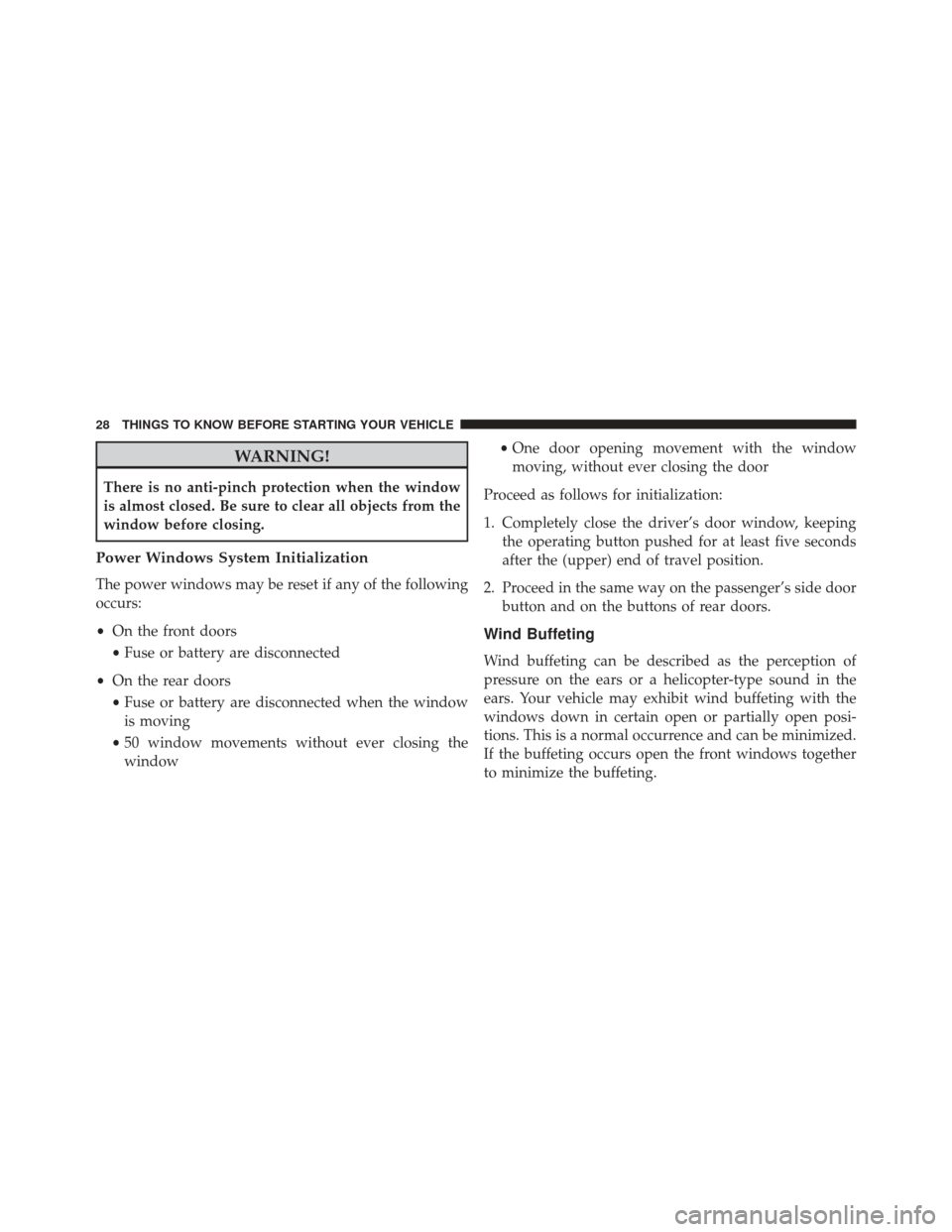 Ram ProMaster City 2015 Owners Guide WARNING!
There is no anti-pinch protection when the window
is almost closed. Be sure to clear all objects from the
window before closing.
Power Windows System Initialization
The power windows may be r Ram ProMaster City 2015 Owners Guide WARNING!
There is no anti-pinch protection when the window
is almost closed. Be sure to clear all objects from the
window before closing.
Power Windows System Initialization
The power windows may be r