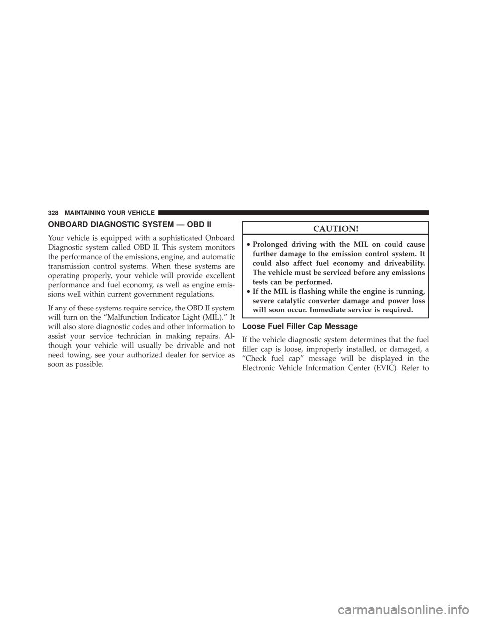 Ram ProMaster City 2015  Owners Manual ONBOARD DIAGNOSTIC SYSTEM — OBD II
Your vehicle is equipped with a sophisticated Onboard
Diagnostic system called OBD II. This system monitors
the performance of the emissions, engine, and automatic