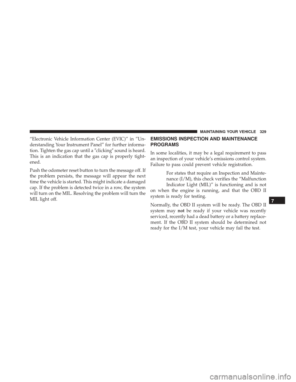 Ram ProMaster City 2015  Owners Manual “Electronic Vehicle Information Center (EVIC)” in ”Un-
derstanding Your Instrument Panel” for further informa-
tion. Tighten the gas cap until aclickingsound is heard.
This is an indication 