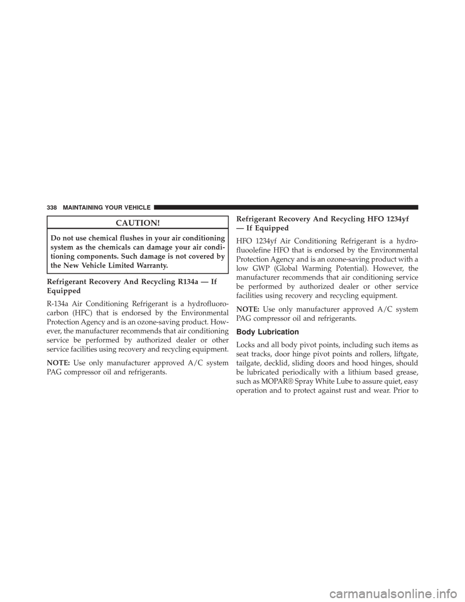 Ram ProMaster City 2015  Owners Manual CAUTION!
Do not use chemical flushes in your air conditioning
system as the chemicals can damage your air condi-
tioning components. Such damage is not covered by
the New Vehicle Limited Warranty.
Ref