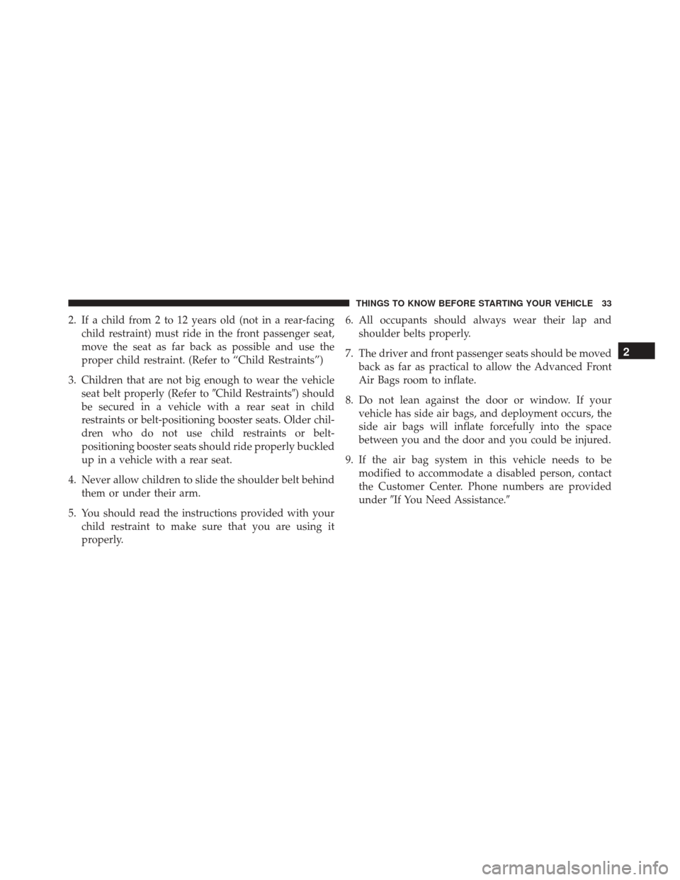 Ram ProMaster City 2015  Owners Manual 2. If a child from 2 to 12 years old (not in a rear-facingchild restraint) must ride in the front passenger seat,
move the seat as far back as possible and use the
proper child restraint. (Refer to �