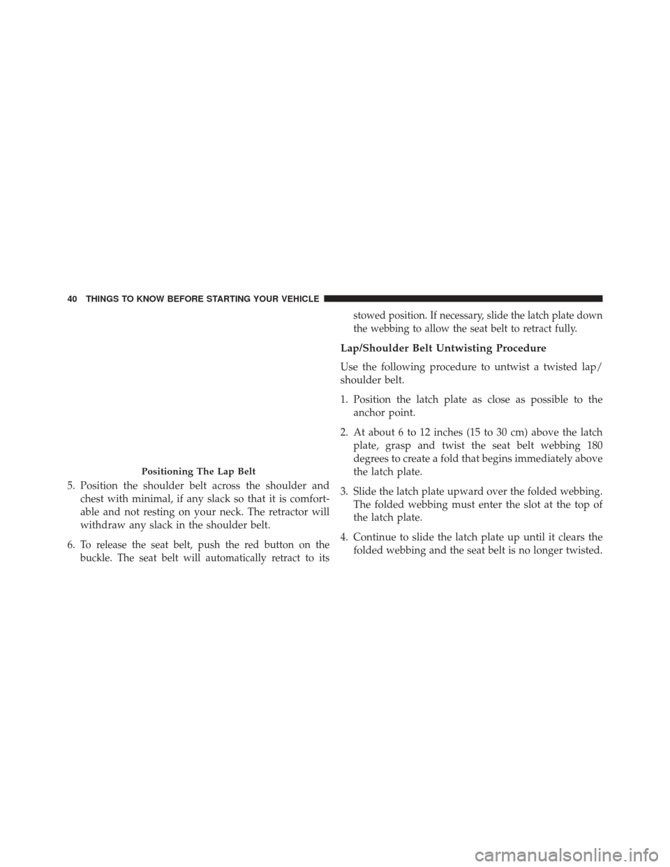 Ram ProMaster City 2015 Service Manual 5. Position the shoulder belt across the shoulder andchest with minimal, if any slack so that it is comfort-
able and not resting on your neck. The retractor will
withdraw any slack in the shoulder be