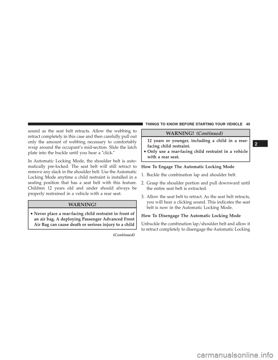 Ram ProMaster City 2015 Service Manual sound as the seat belt retracts. Allow the webbing to
retract completely in this case and then carefully pull out
only the amount of webbing necessary to comfortably
wrap around the occupant’s mid-s