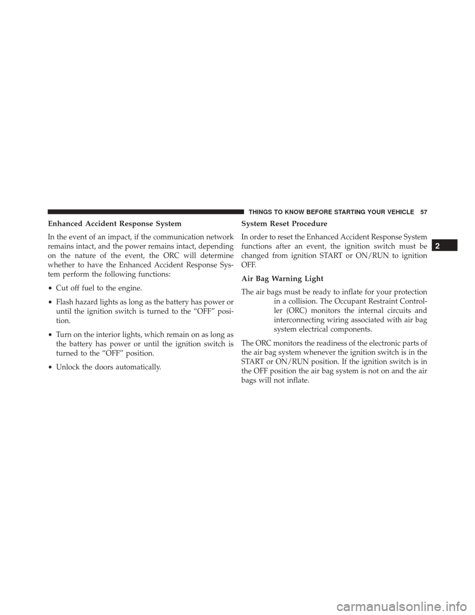 Ram ProMaster City 2015  Owners Manual Enhanced Accident Response System
In the event of an impact, if the communication network
remains intact, and the power remains intact, depending
on the nature of the event, the ORC will determine
whe