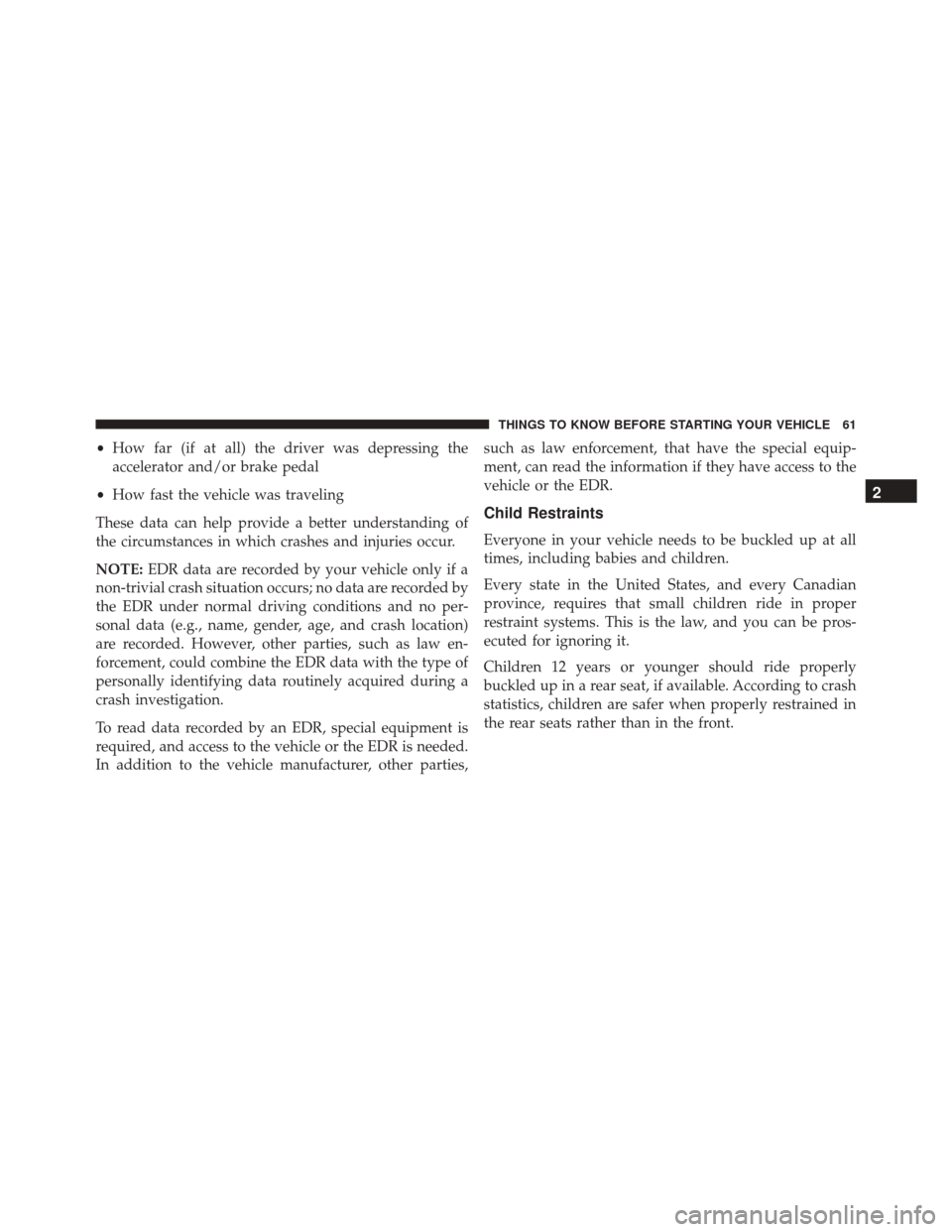 Ram ProMaster City 2015 Repair Manual •How far (if at all) the driver was depressing the
accelerator and/or brake pedal
• How fast the vehicle was traveling
These data can help provide a better understanding of
the circumstances in wh Ram ProMaster City 2015 Repair Manual •How far (if at all) the driver was depressing the
accelerator and/or brake pedal
• How fast the vehicle was traveling
These data can help provide a better understanding of
the circumstances in wh