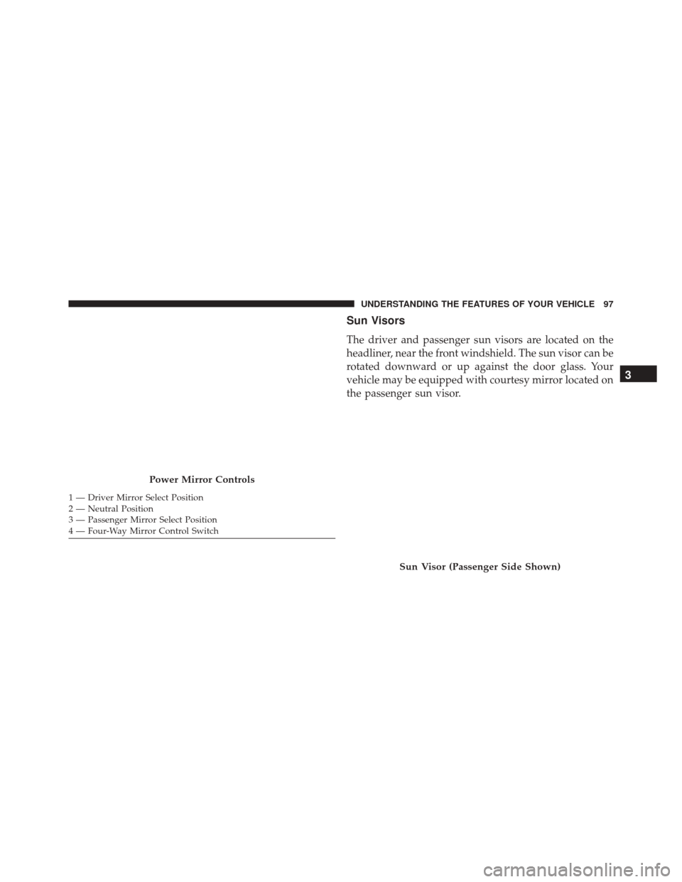 Ram ProMaster City 2015  Owners Manual Sun Visors
The driver and passenger sun visors are located on the
headliner, near the front windshield. The sun visor can be
rotated downward or up against the door glass. Your
vehicle may be equipped