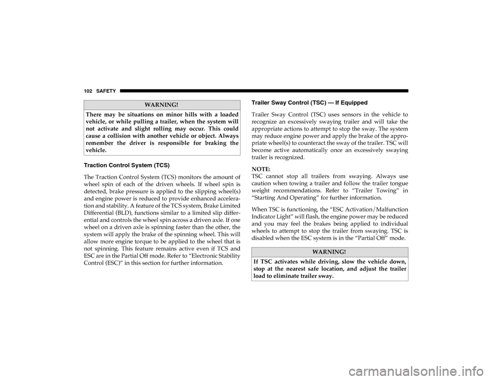 Ram ProMaster City 2020  Owners Manual 102 SAFETY
Traction Control System (TCS)
The  Traction  Control  System  (TCS)  monitors  the  amount  of
wheel  spin  of  each  of  the  driven  wheels.  If  wheel  spin  is
detected,  brake  pressur