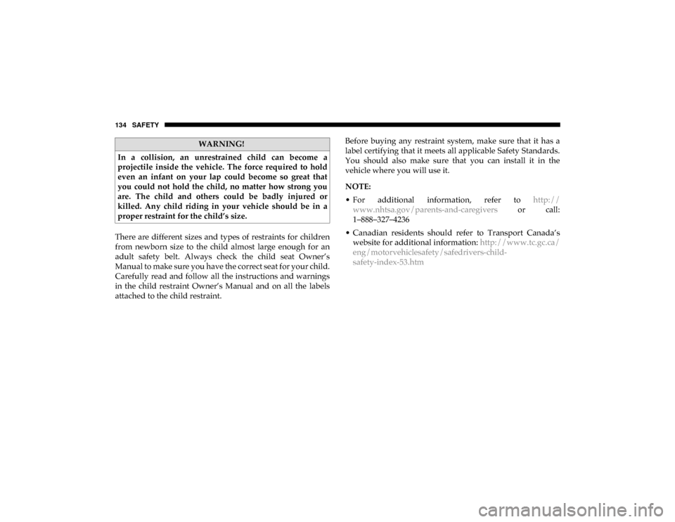 Ram ProMaster City 2020 User Guide 134 SAFETY
There  are  different  sizes and  types  of restraints  for  children
from  newborn  size  to  the  child  almost  large  enough  for  an
adult  safety  belt.  Always  check  the  child  se