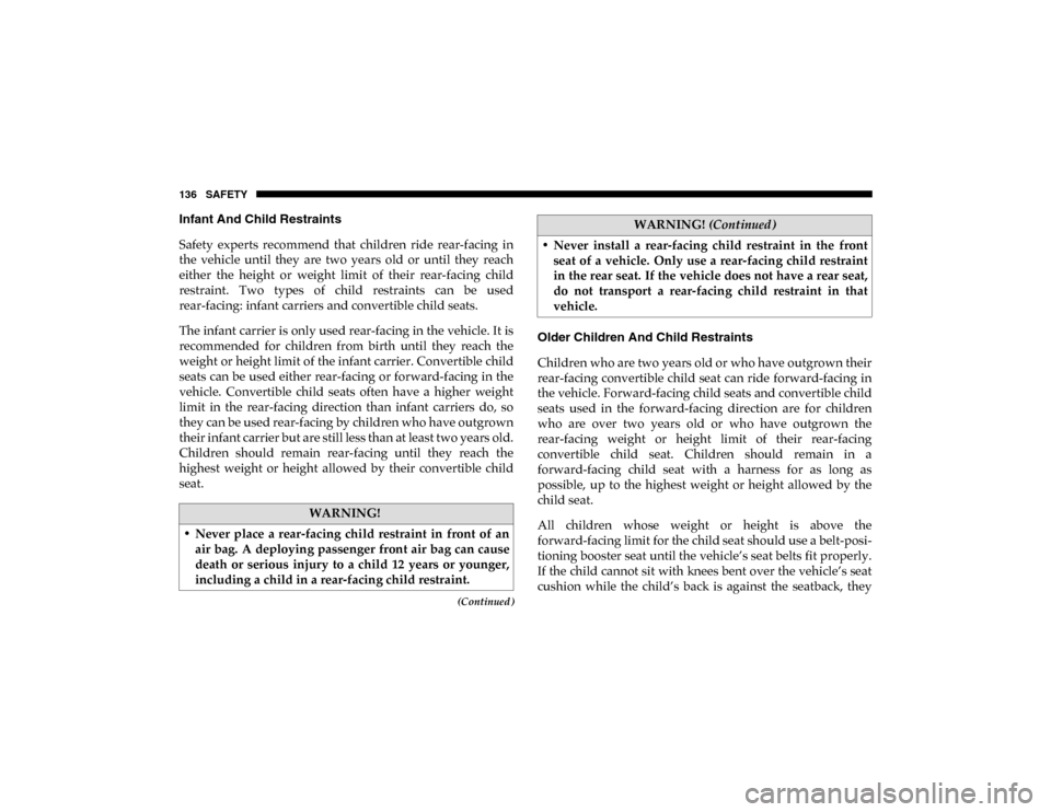 Ram ProMaster City 2020 User Guide 136 SAFETY
(Continued)
Infant And Child Restraints
Safety  experts  recommend  that  children  ride  rear-facing  in
the  vehicle  until  they  are  two  years  old  or  until  they  reach
either  the