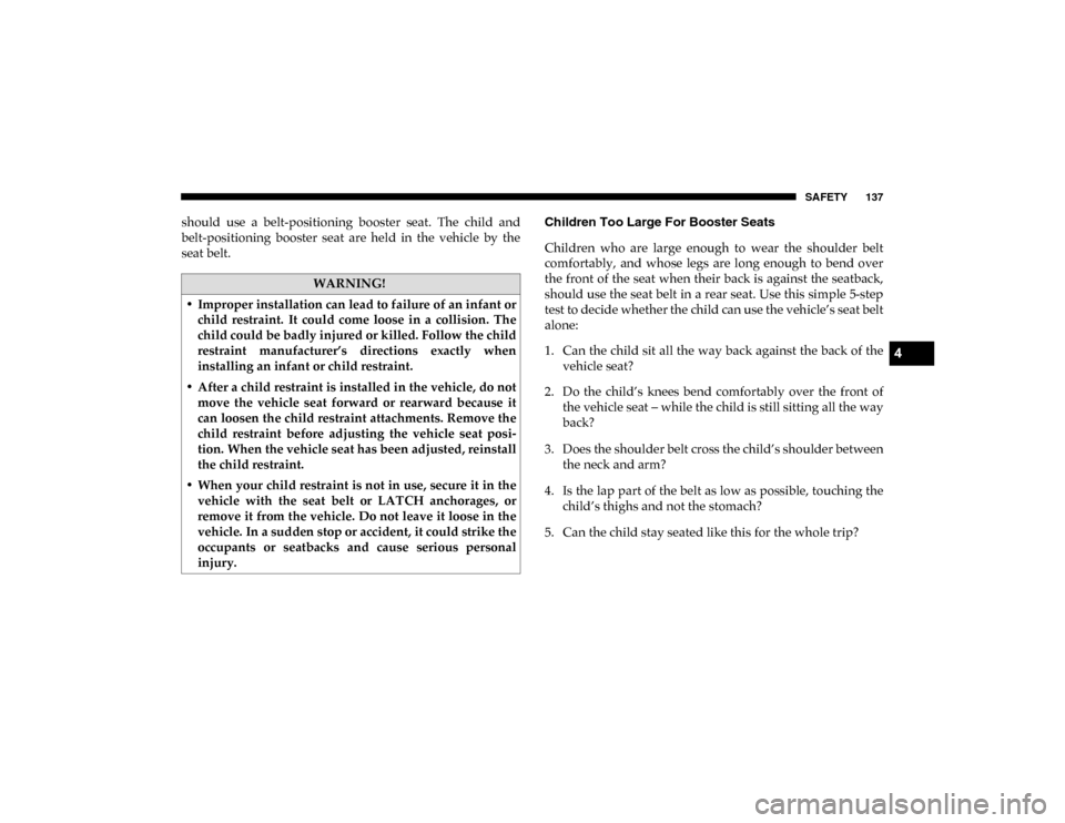 Ram ProMaster City 2020 User Guide SAFETY 137
should  use  a  belt-positioning  booster  seat.  The  child  and
belt-positioning  booster  seat  are  held  in  the  vehicle  by  the
seat belt.Children Too Large For Booster Seats 
Child