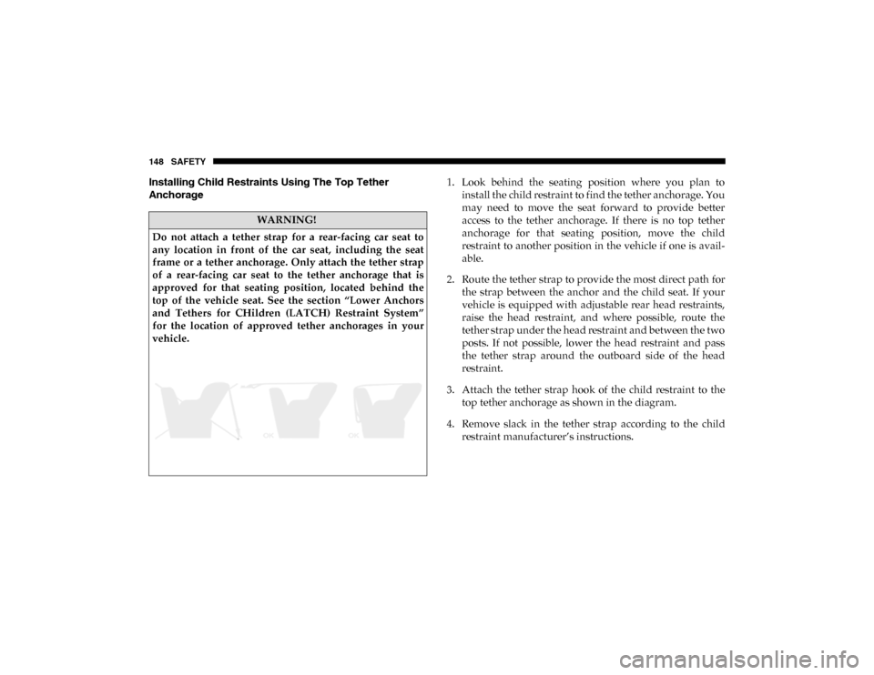 Ram ProMaster City 2020  Owners Manual 148 SAFETY
Installing Child Restraints Using The Top Tether 
Anchorage1. Look  behind  the  seating  position  where  you  plan  to
install the child restraint to find the tether anchorage. You
may  n