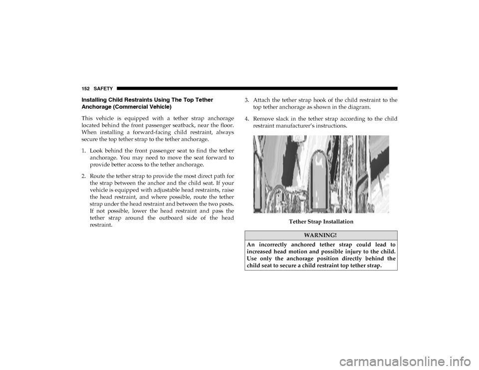 Ram ProMaster City 2020  Owners Manual 152 SAFETY
Installing Child Restraints Using The Top Tether 
Anchorage (Commercial Vehicle)
This  vehicle  is  equipped  with  a  tether  strap  anchorage
located  behind  the  front  passenger  seatb