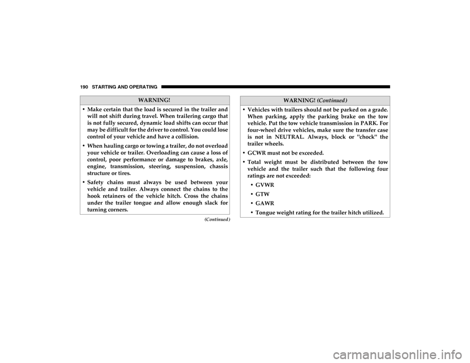 Ram ProMaster City 2020  Owners Manual 190 STARTING AND OPERATING
(Continued)
WARNING!
• Make certain  that the  load is secured in  the trailer and will  not  shift  during travel.  When trailering  cargo  that
is not fully secured, dyn