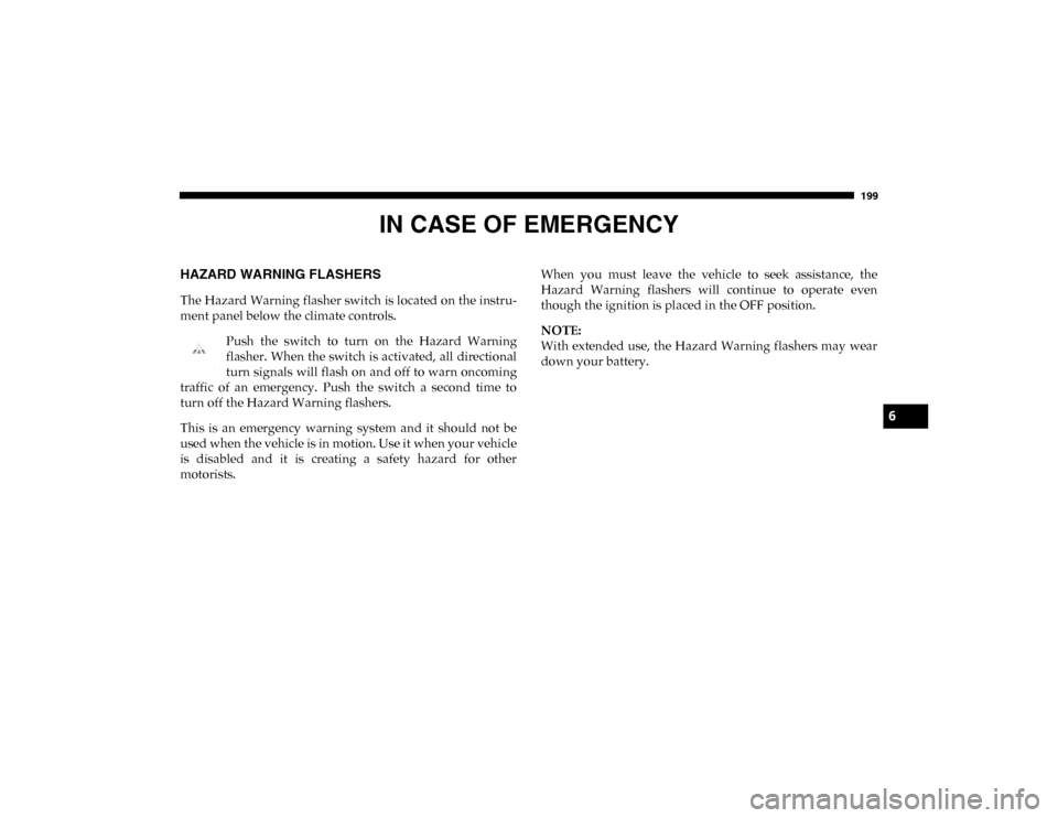Ram ProMaster City 2020 Owners Manual 199
IN CASE OF EMERGENCY
HAZARD WARNING FLASHERS
The Hazard Warning flasher switch is located on the instru-
ment panel below the climate controls.Push the switch to turn on the Hazard Warni Ram ProMaster City 2020 Owners Manual 199
IN CASE OF EMERGENCY
HAZARD WARNING FLASHERS
The Hazard Warning flasher switch is located on the instru-
ment panel below the climate controls.Push the switch to turn on the Hazard Warni