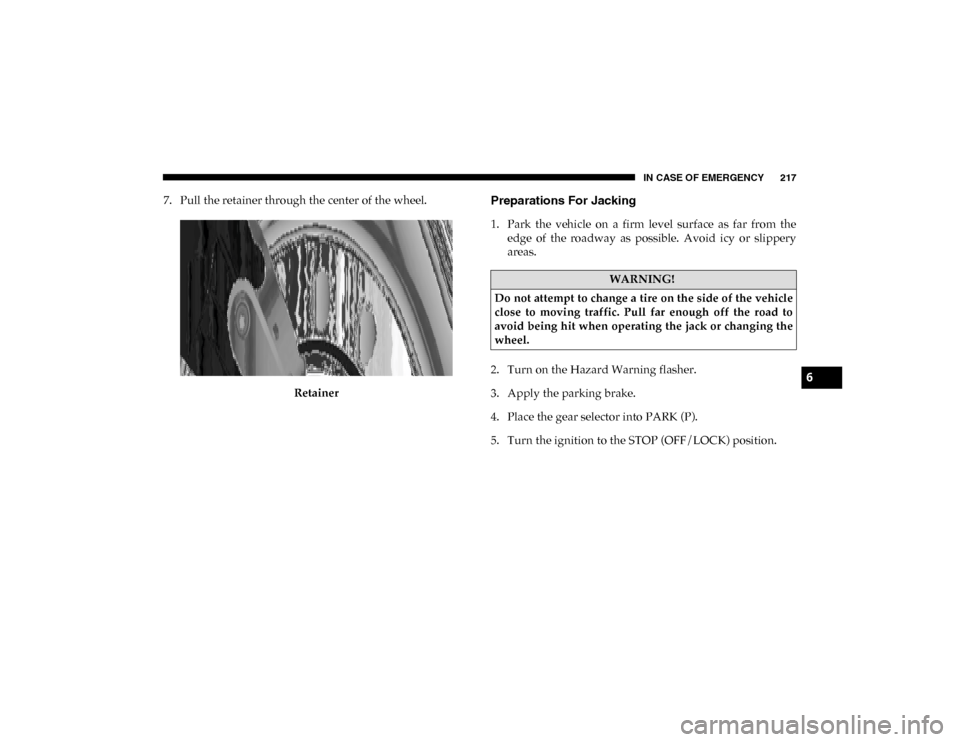 Ram ProMaster City 2020  Owners Manual IN CASE OF EMERGENCY 217
7. Pull the retainer through the center of the wheel.RetainerPreparations For Jacking 
1. Park  the  vehicle  on  a  firm  level  surface  as  far  from  theedge  of  the  roa