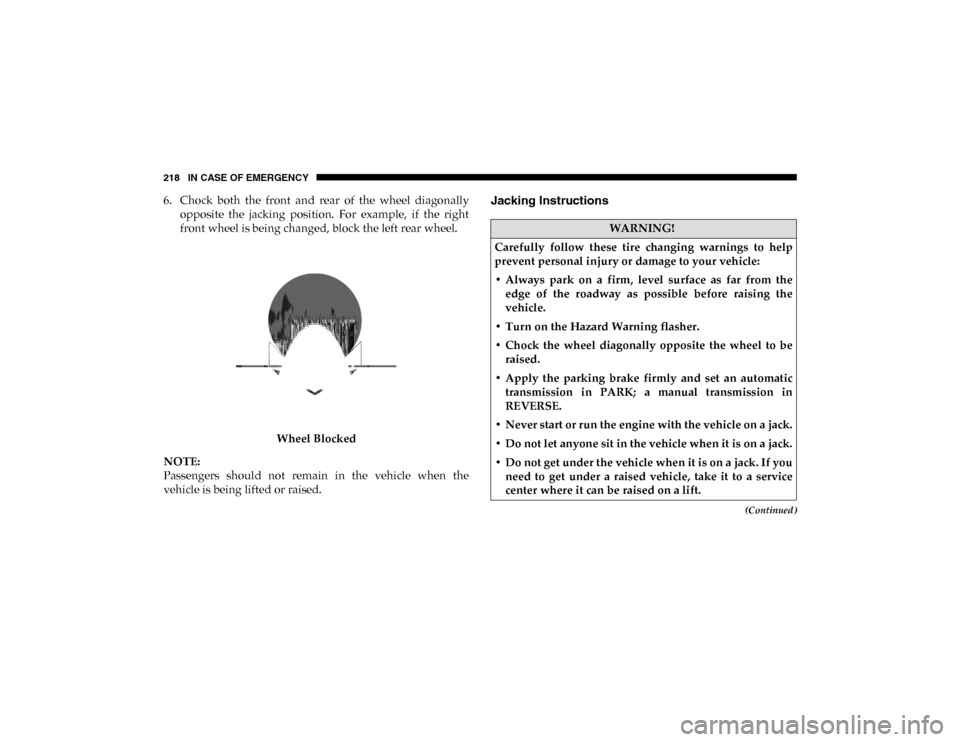 Ram ProMaster City 2020  Owners Manual 218 IN CASE OF EMERGENCY
(Continued)
6. Chock  both  the  front  and  rear  of  the  wheel  diagonallyopposite  the  jacking  position.  For  example,  if  the  right
front wheel is being changed, blo