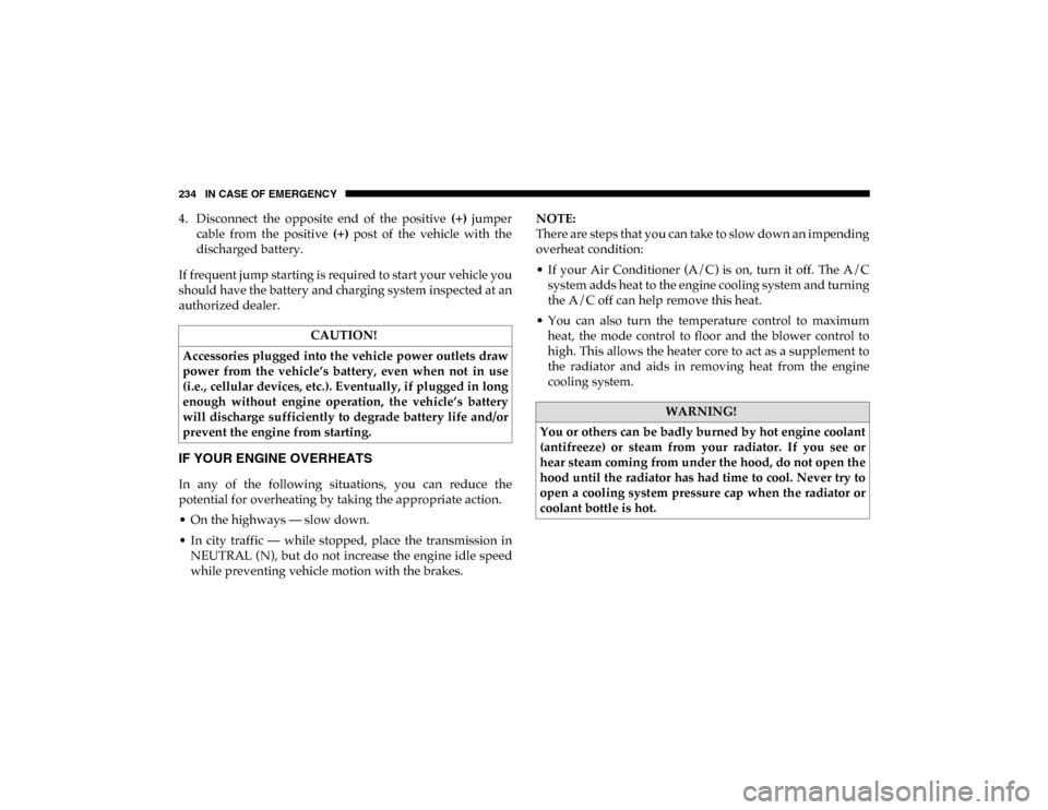 Ram ProMaster City 2020  Owners Manual 234 IN CASE OF EMERGENCY
4. Disconnect  the  opposite  end  of  the  positive (+)  jumper
cable  from  the  positive  (+)  post  of  the  vehicle  with  the
discharged battery.
If frequent jump starti