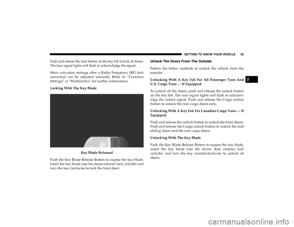 Ram ProMaster City 2020  Owners Manual GETTING TO KNOW YOUR VEHICLE 23

Push and release the lock button on the key fob to lock all doors.
The turn signal lights will flash to acknowledge the signal.

Horn  activation  settings  after  a  