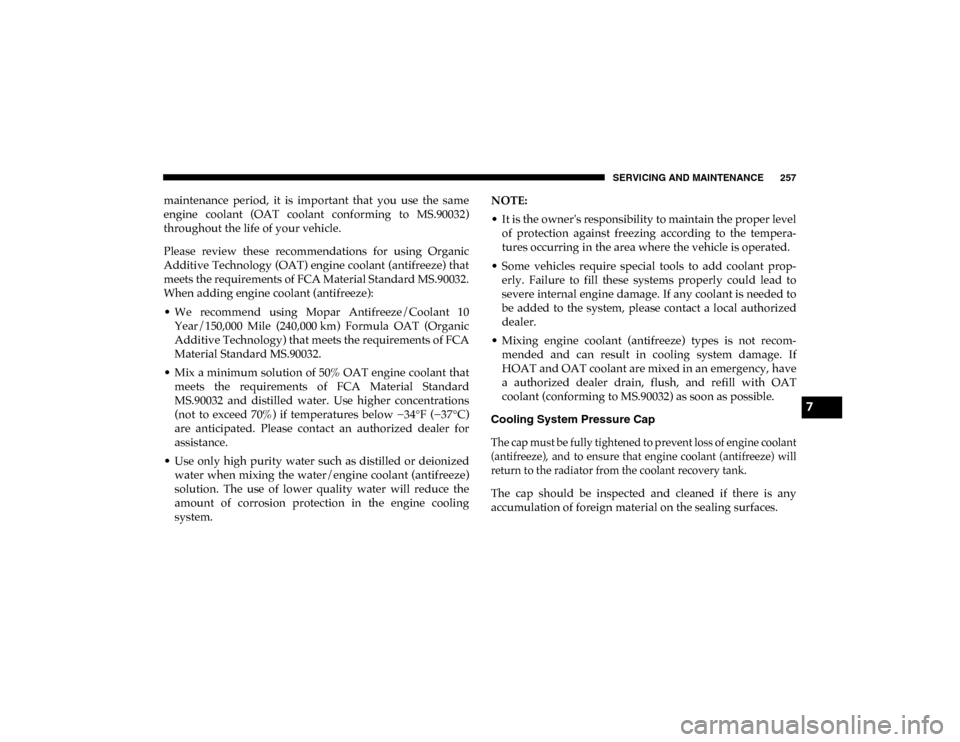 Ram ProMaster City 2020  Owners Manual SERVICING AND MAINTENANCE 257
maintenance  period,  it  is  important  that  you  use  the  same
engine  coolant  (OAT  coolant  conforming  to  MS.90032)
throughout the life of your vehicle.
Please  