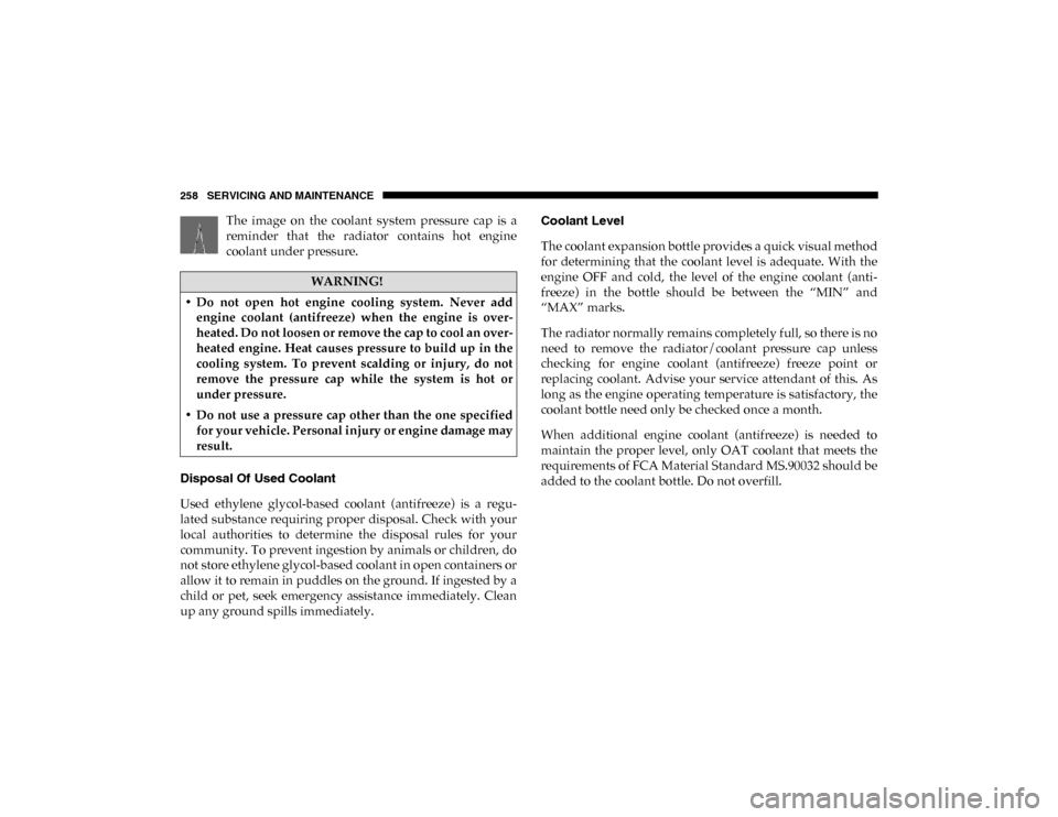 Ram ProMaster City 2020 User Guide 258 SERVICING AND MAINTENANCE
The  image  on  the  coolant  system  pressure  cap  is  a
reminder  that  the  radiator  contains  hot  engine
coolant under pressure.
Disposal Of Used Coolant 
Used  et