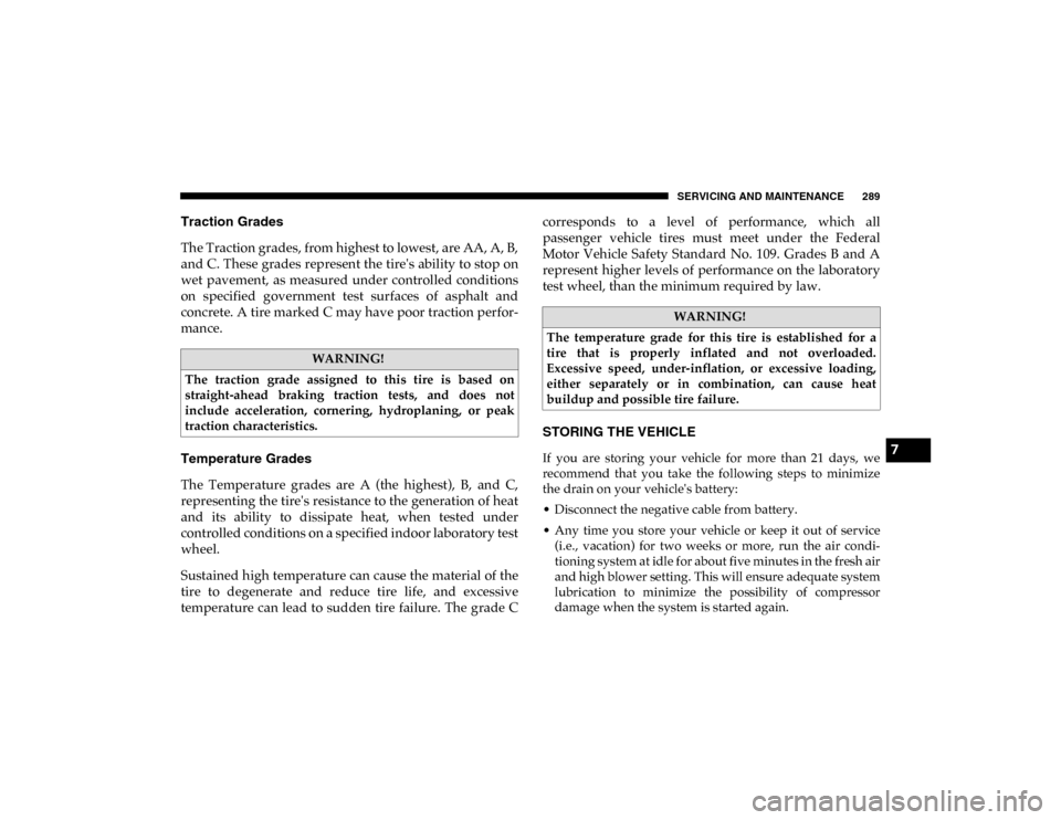 Ram ProMaster City 2020  Owners Manual SERVICING AND MAINTENANCE 289
Traction Grades
The Traction grades, from highest to lowest, are AA, A, B,
and C. These grades represent the tires ability to stop on
wet pavement, as measured  under co