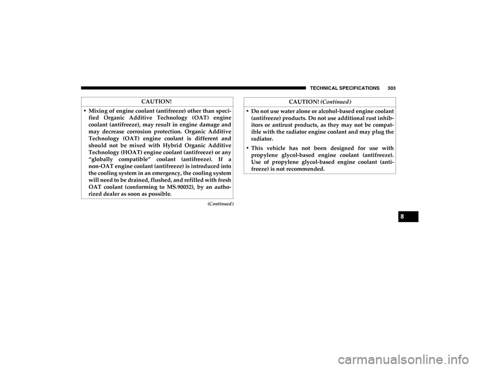 Ram ProMaster City 2020 User Guide TECHNICAL SPECIFICATIONS 303
(Continued)
CAUTION!
• Mixing of engine coolant (antifreeze) other than speci -
fied  Organic  Additive  Technology  (OAT)  engine
coolant  (antifreeze),  may  result  i