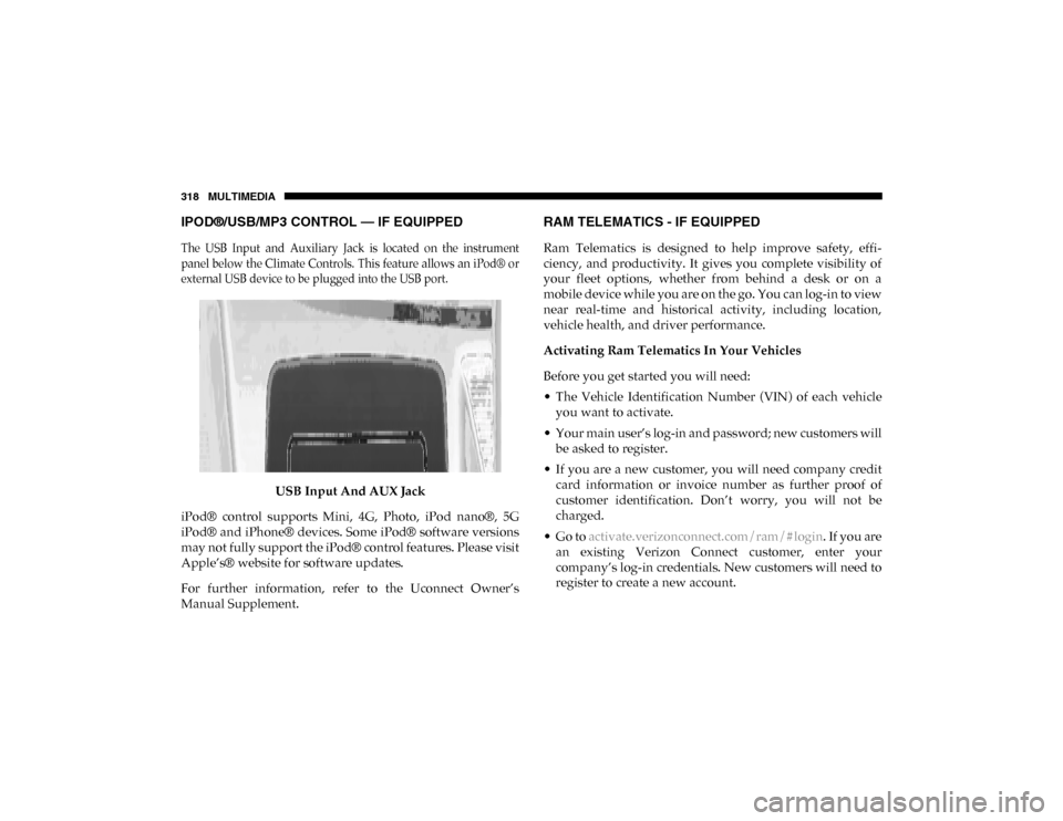 Ram ProMaster City 2020  Owners Manual 318 MULTIMEDIA
IPOD®/USB/MP3 CONTROL — IF EQUIPPED  

The  USB  Input  and  Auxiliary  Jack  is  located  on  the  instrument
panel below the Climate Controls. This feature allows an iPod® or
exte