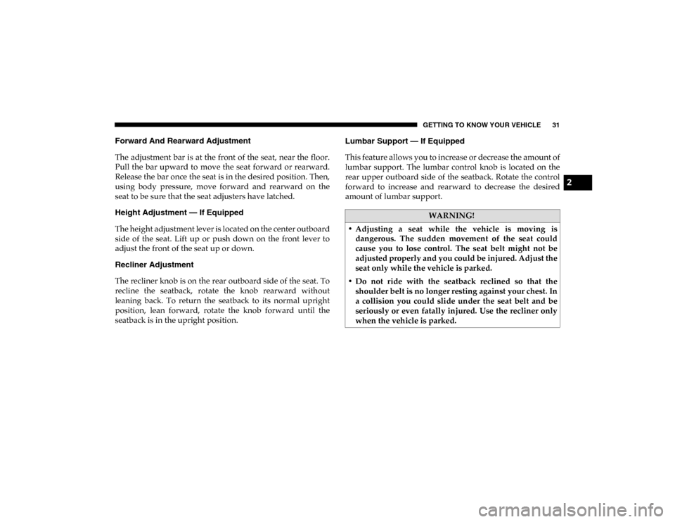 Ram ProMaster City 2020  Owners Manual GETTING TO KNOW YOUR VEHICLE 31
Forward And Rearward Adjustment
The adjustment bar is at the front of the seat, near the  floor.
Pull the  bar  upward to  move the  seat  forward  or rearward.
Release