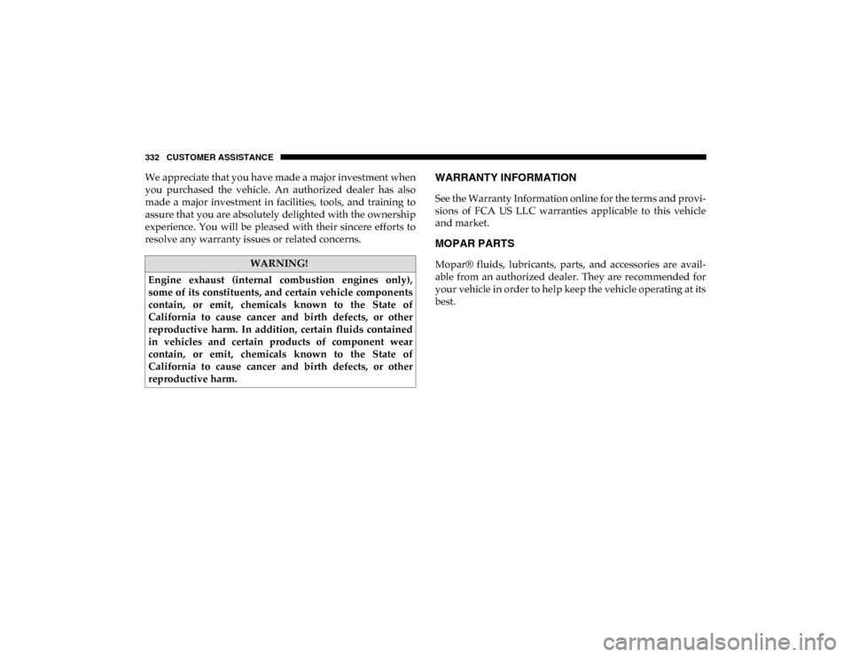 Ram ProMaster City 2020  Owners Manual 332 CUSTOMER ASSISTANCE
We appreciate that you have made a major investment when
you  purchased  the  vehicle.  An  authorized  dealer  has  also
made  a  major  investment  in  facilities,  tools,  a