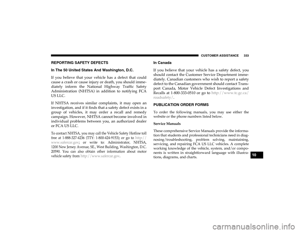 Ram ProMaster City 2020  Owners Manual CUSTOMER ASSISTANCE 333
REPORTING SAFETY DEFECTS 
In The 50 United States And Washington, D.C.
If  you  believe  that  your  vehicle  has  a  defect  that  could
cause a crash or cause injury or death