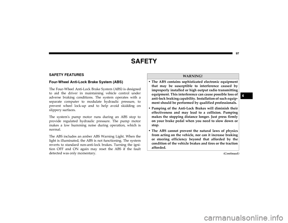 Ram ProMaster City 2020 Owners Manual 97
(Continued)
SAFETY
SAFETY FEATURES
Four-Wheel Anti-Lock Brake System (ABS)  
The  Four-Wheel  Anti-Lock  Brake System (ABS)  is designed
to  aid  the  driver  in  maintaining  vehicle  control  und