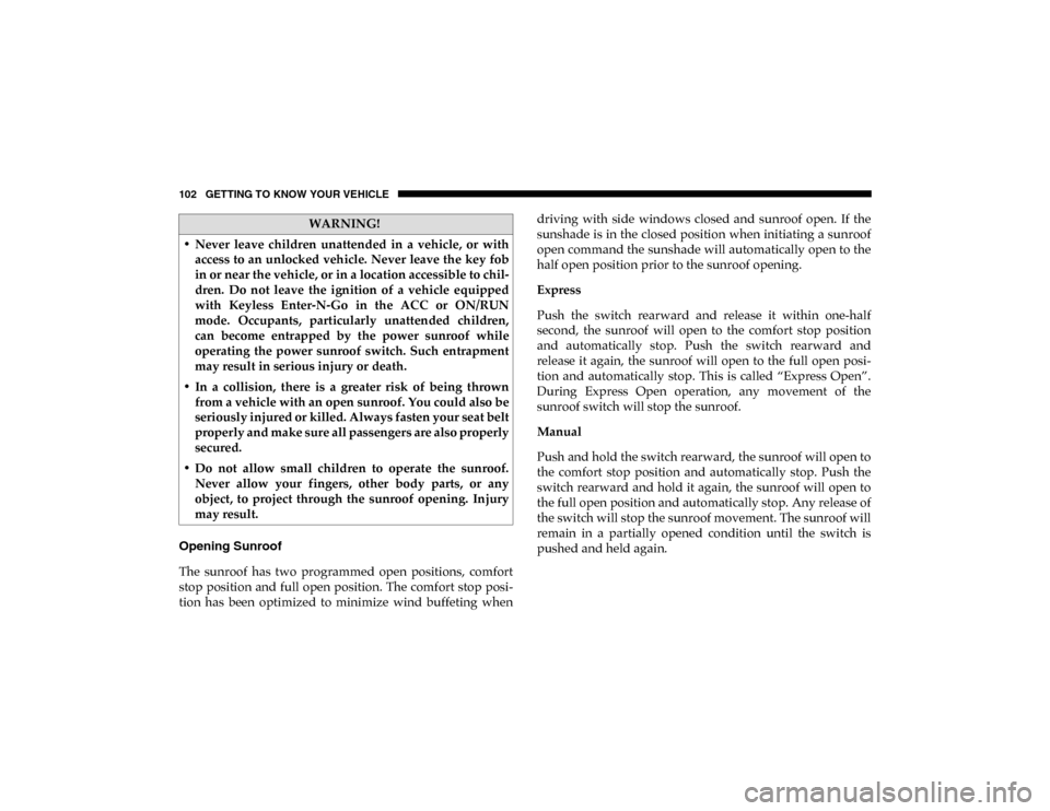 Ram 1500 2020 User Guide 102 GETTING TO KNOW YOUR VEHICLE
Opening Sunroof
The sunroof has two programmed open positions, comfort
stop position and full open position. The comfort stop posi-
tion has been optimized Ram 1500 2020 User Guide 102 GETTING TO KNOW YOUR VEHICLE
Opening Sunroof
The sunroof has two programmed open positions, comfort
stop position and full open position. The comfort stop posi-
tion has been optimized